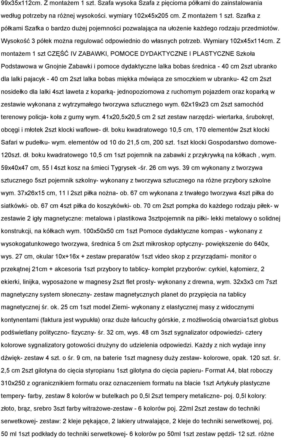 Z montażem 1 szt CZĘŚĆ IV ZABAWKI, POMOCE DYDAKTYCZNE I PLASTYCZNE Szkoła Podstawowa w Gnojnie Zabawki i pomoce dydaktyczne lalka bobas średnica - 40 cm 2szt ubranko dla lalki pajacyk - 40 cm 2szt