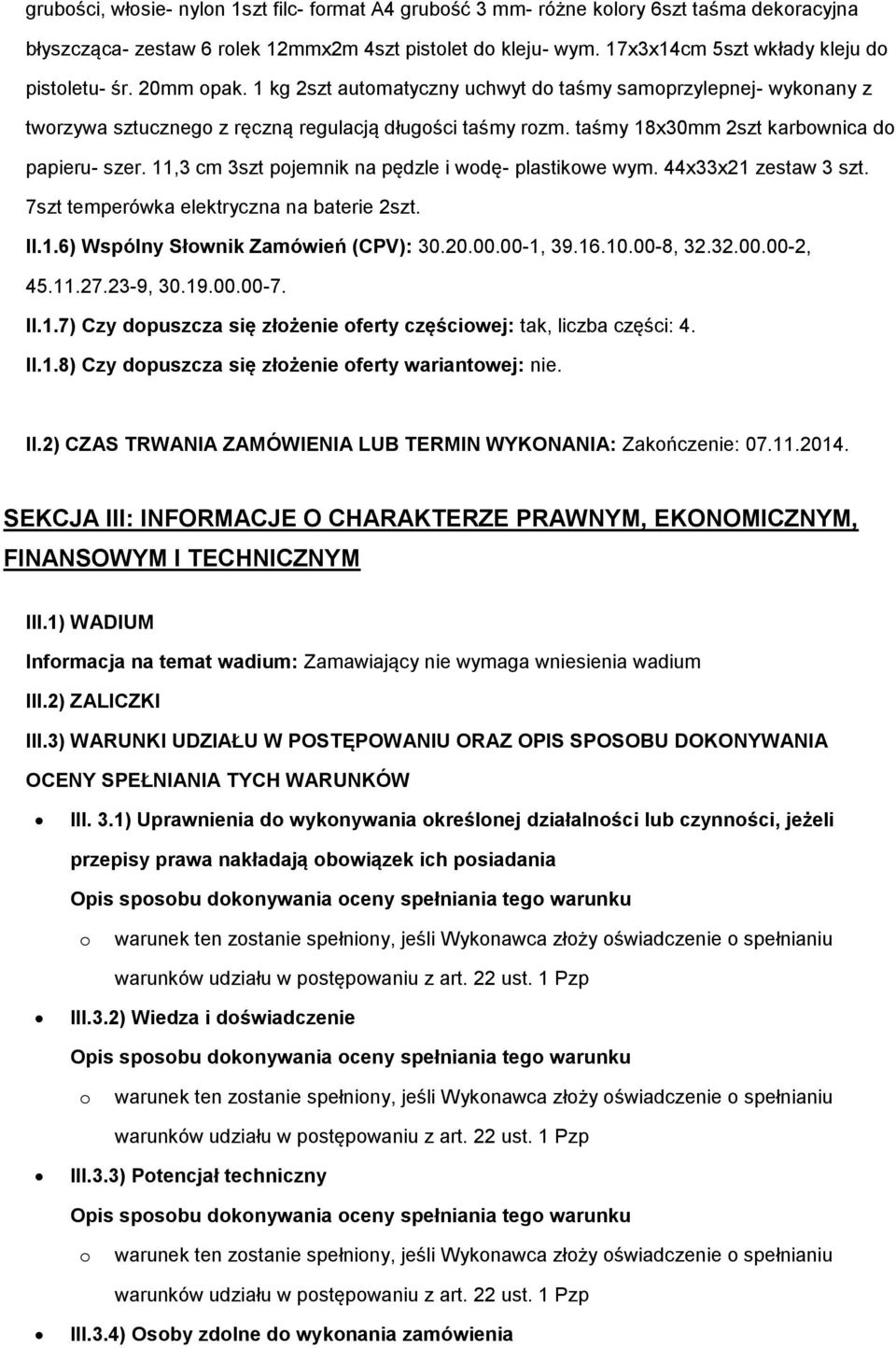 taśmy 18x30mm 2szt karbownica do papieru- szer. 11,3 cm 3szt pojemnik na pędzle i wodę- plastikowe wym. 44x33x21 zestaw 3 szt. 7szt temperówka elektryczna na baterie 2szt. II.1.6) Wspólny Słownik Zamówień (CPV): 30.