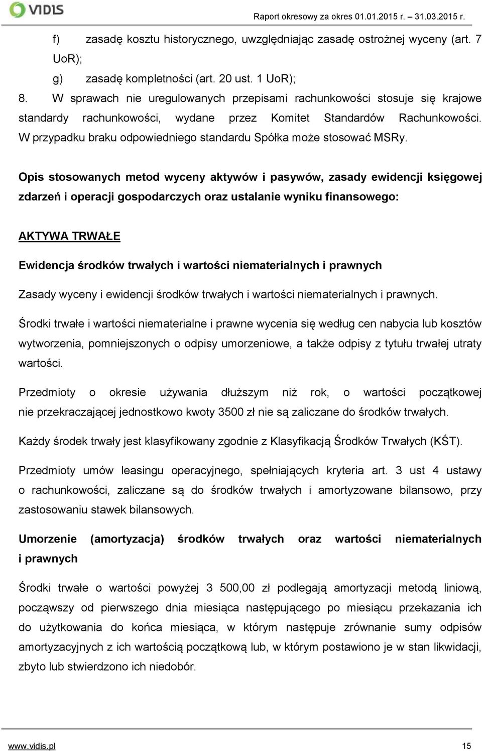 W przypadku braku odpowiedniego standardu Spółka może stosować MSRy.