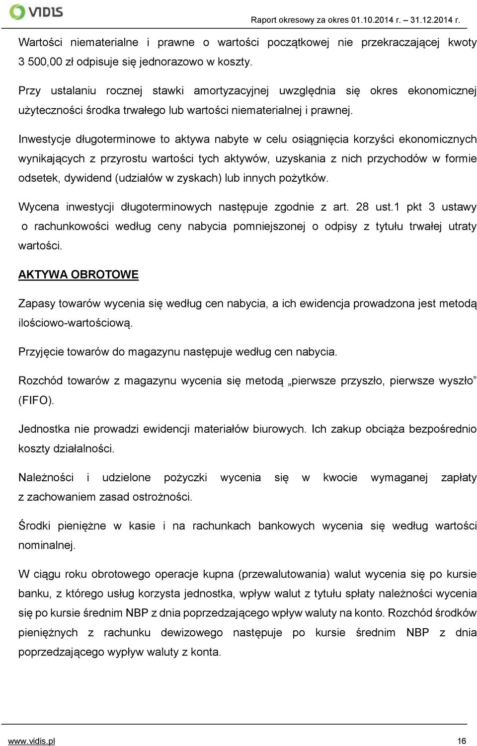 Inwestycje długoterminowe to aktywa nabyte w celu osiągnięcia korzyści ekonomicznych wynikających z przyrostu wartości tych aktywów, uzyskania z nich przychodów w formie odsetek, dywidend (udziałów w