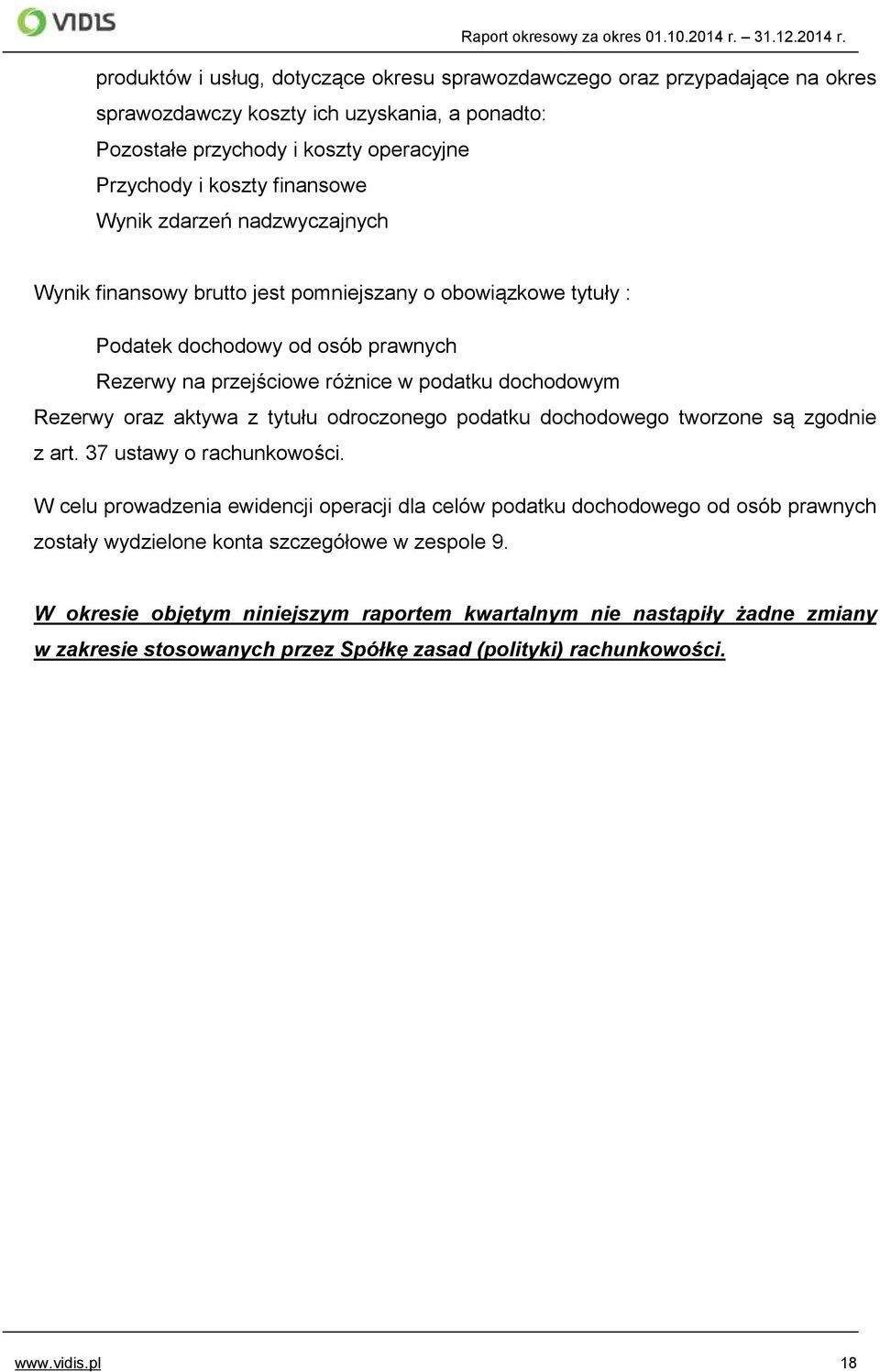 Rezerwy oraz aktywa z tytułu odroczonego podatku dochodowego tworzone są zgodnie z art. 37 ustawy o rachunkowości.