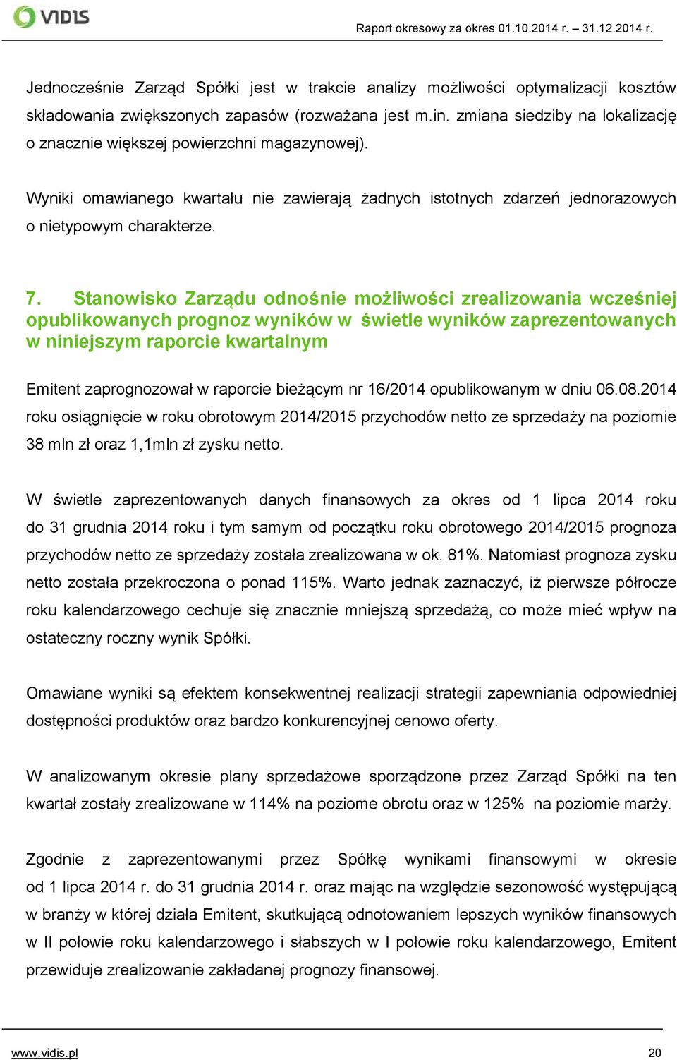 Stanowisko Zarządu odnośnie możliwości zrealizowania wcześniej opublikowanych prognoz wyników w świetle wyników zaprezentowanych w niniejszym raporcie kwartalnym Emitent zaprognozował w raporcie