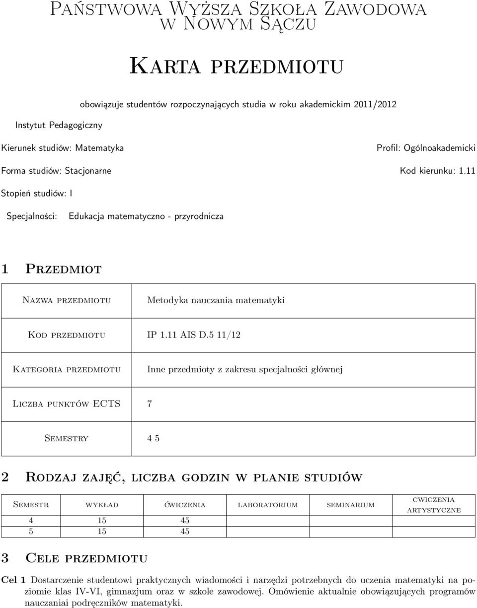 11 Stopień studiów: I Specjalności: Edukacja matematyczno - przyrodnicza 1 Przedmiot Nazwa przedmiotu Metodyka nauczania matematyki Kod przedmiotu IP 1.11 AIS D.