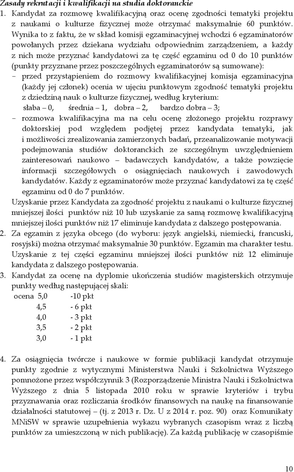 Wynika to z faktu, że w skład komisji egzaminacyjnej wchodzi 6 egzaminatorów powołanych przez dziekana wydziału odpowiednim zarządzeniem, a każdy z nich może przyznać kandydatowi za tę część egzaminu