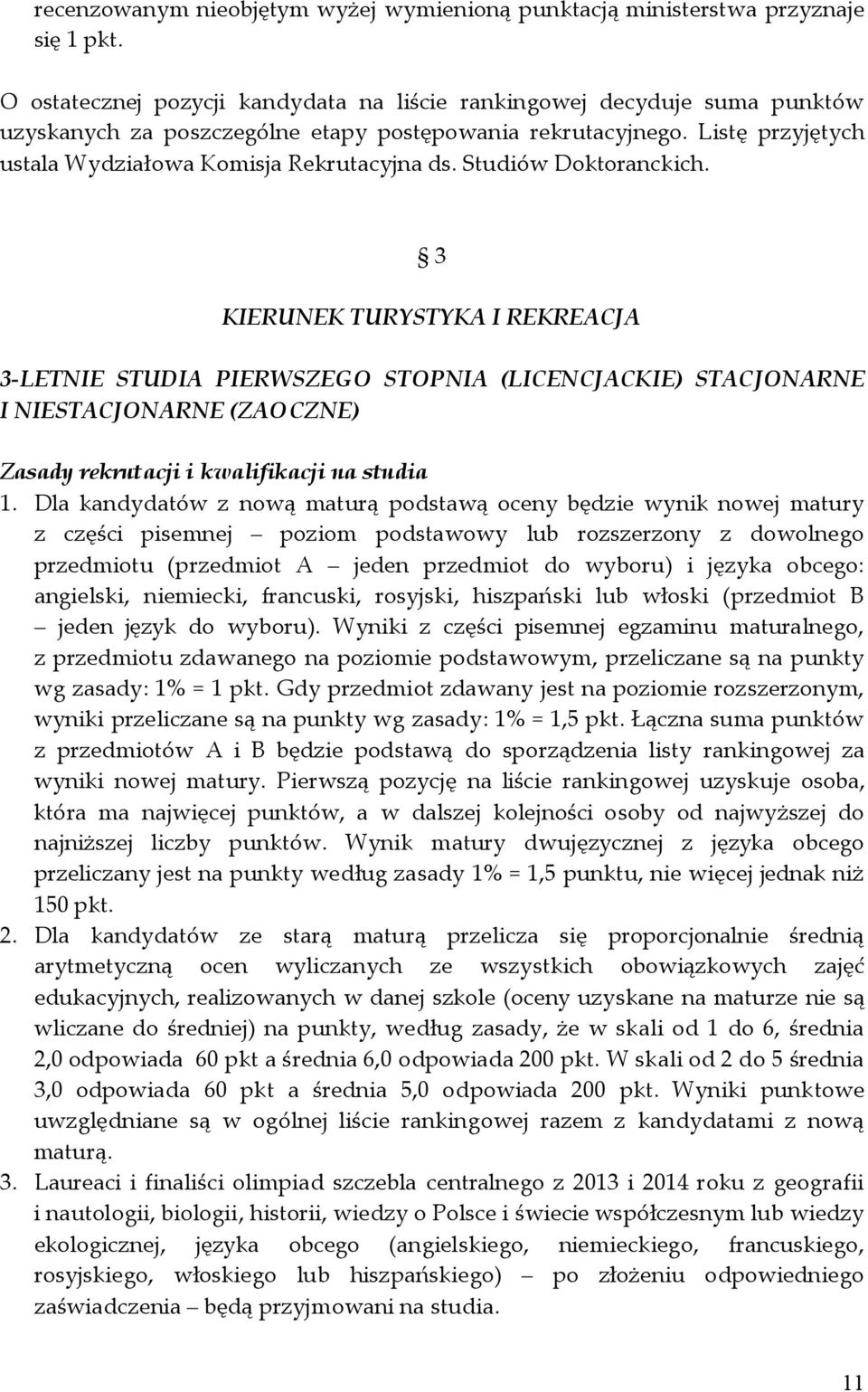 Studiów Doktoranckich. 3 KIERUNEK TURYSTYKA I REKREACJA 3-LETNIE STUDIA PIERWSZEGO (LICENCJACKIE) STACJONARNE I NIESTACJONARNE (ZAOCZNE) Zasady rekrutacji i kwalifikacji na studia 1.