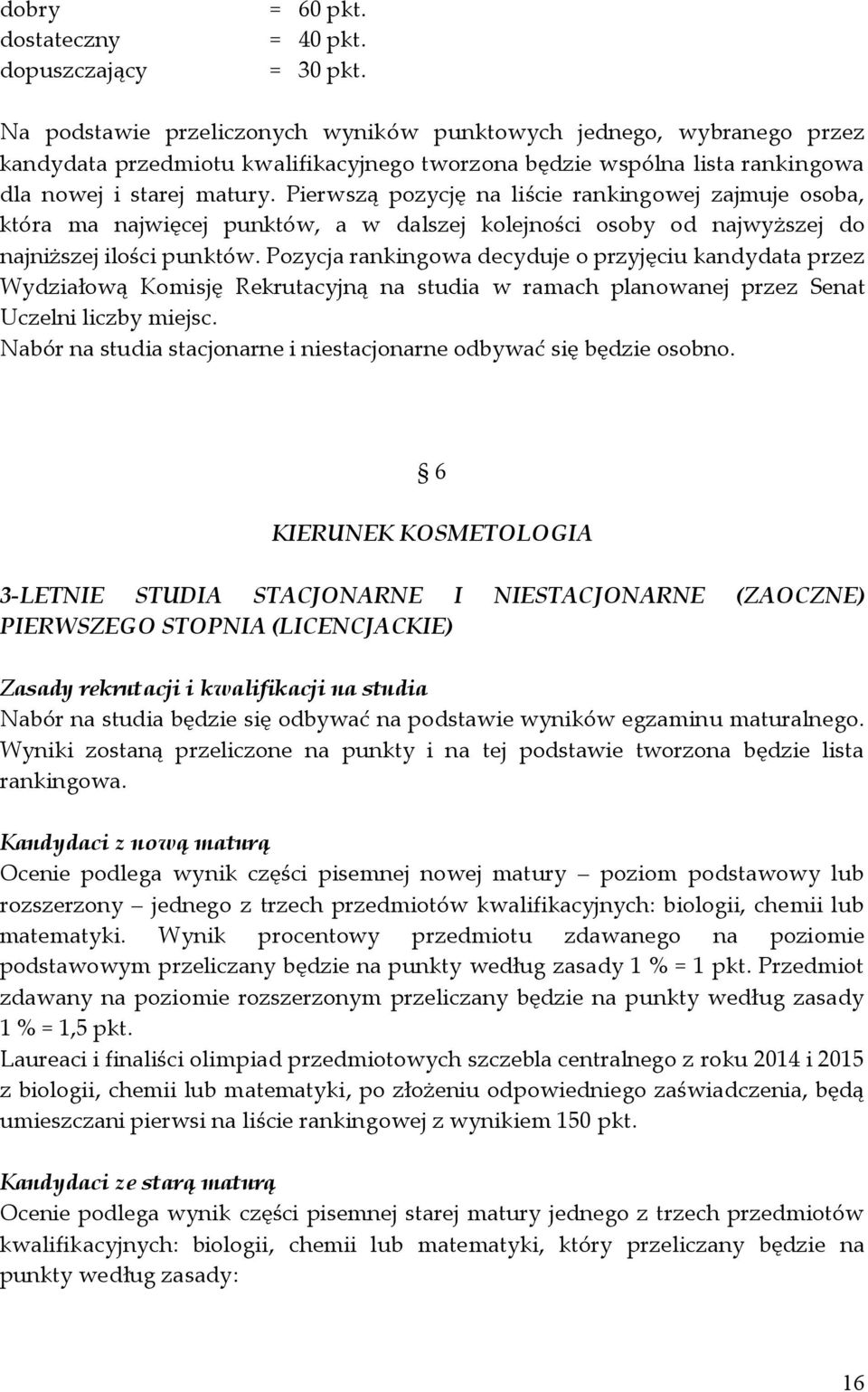 Pierwszą pozycję na liście rankingowej zajmuje osoba, która ma najwięcej punktów, a w dalszej kolejności osoby od najwyższej do najniższej ilości punktów.