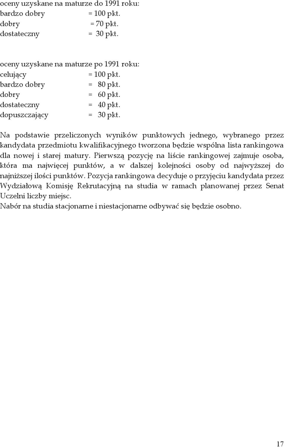 Na podstawie przeliczonych wyników punktowych jednego, wybranego przez kandydata przedmiotu kwalifikacyjnego tworzona będzie wspólna lista rankingowa dla nowej i starej matury.