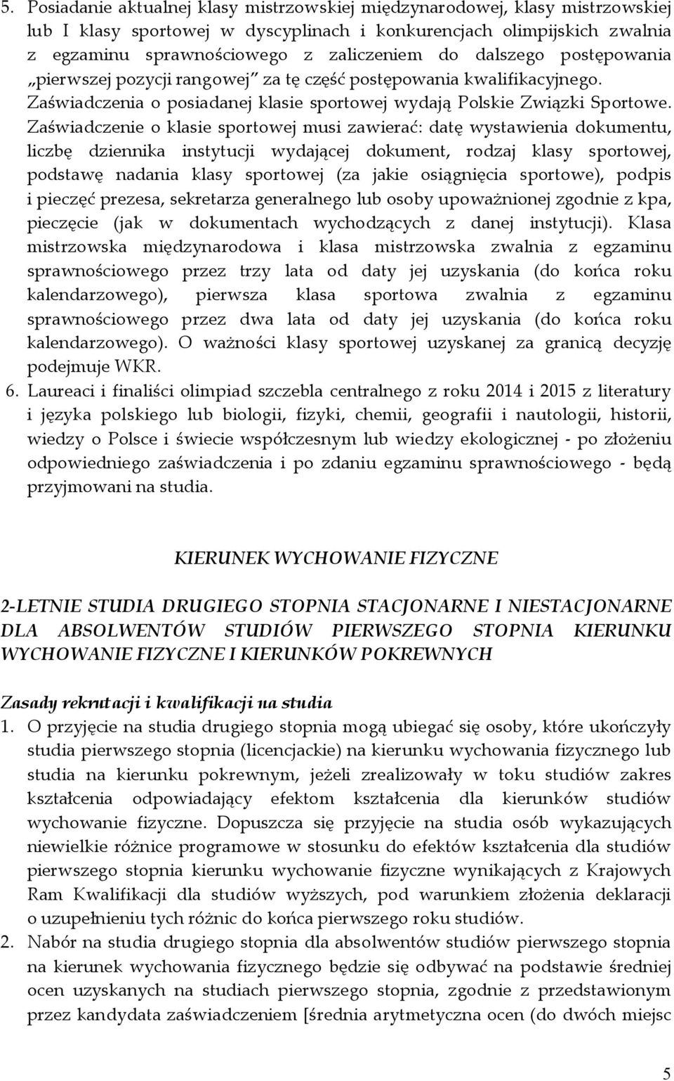 Zaświadczenie o klasie sportowej musi zawierać: datę wystawienia dokumentu, liczbę dziennika instytucji wydającej dokument, rodzaj klasy sportowej, podstawę nadania klasy sportowej (za jakie