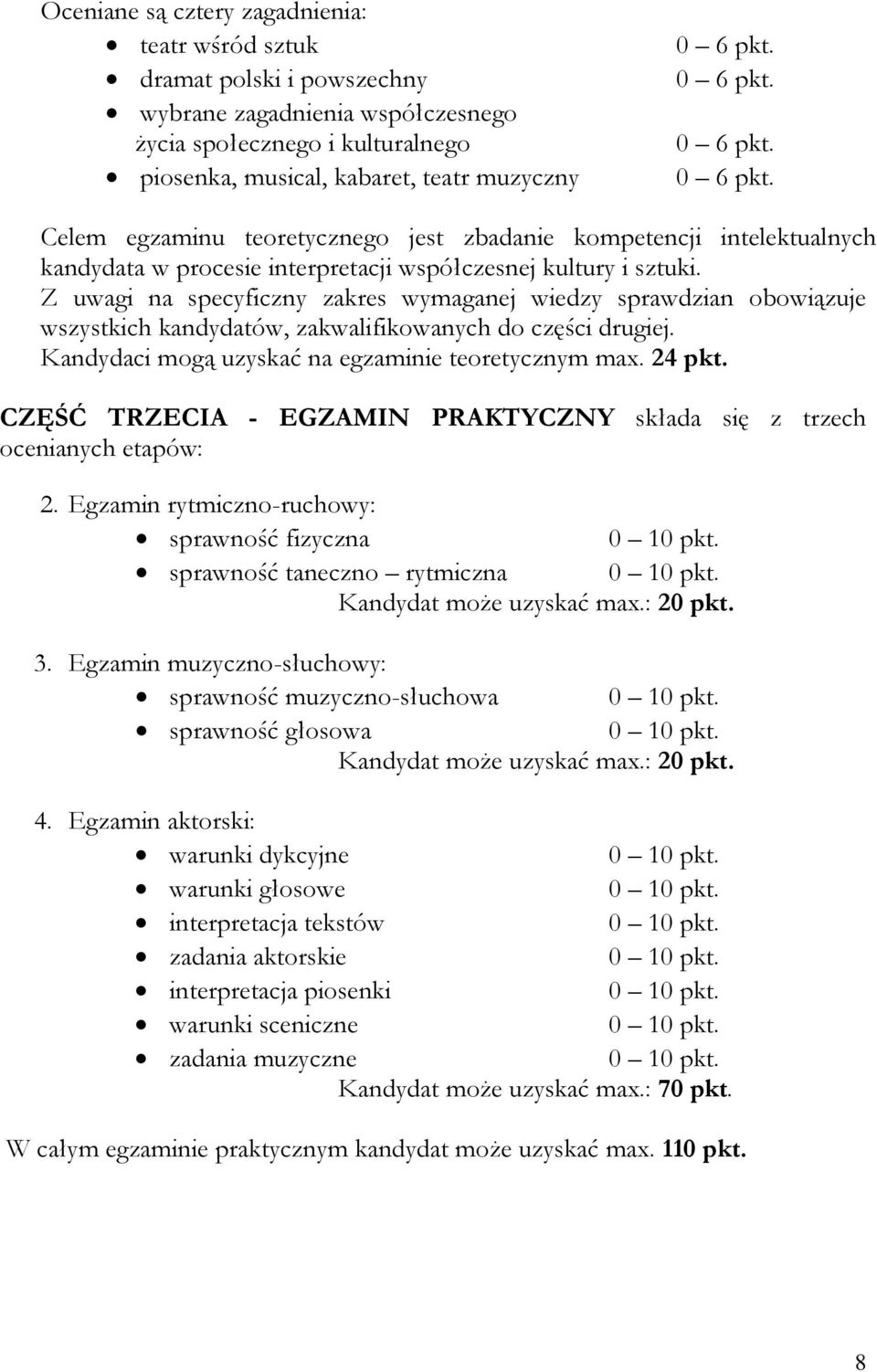 Z uwagi na specyficzny zakres wymaganej wiedzy sprawdzian obowiązuje wszystkich kandydatów, zakwalifikowanych do części drugiej. Kandydaci mogą uzyskać na egzaminie teoretycznym max. 24 pkt.