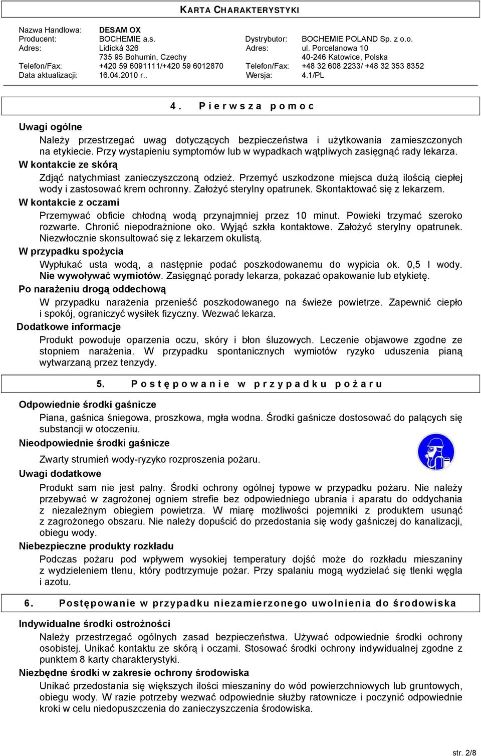 Przemyć uszkodzone miejsca dużą ilością ciepłej wody i zastosować krem ochronny. Założyć sterylny opatrunek. Skontaktować się z lekarzem.