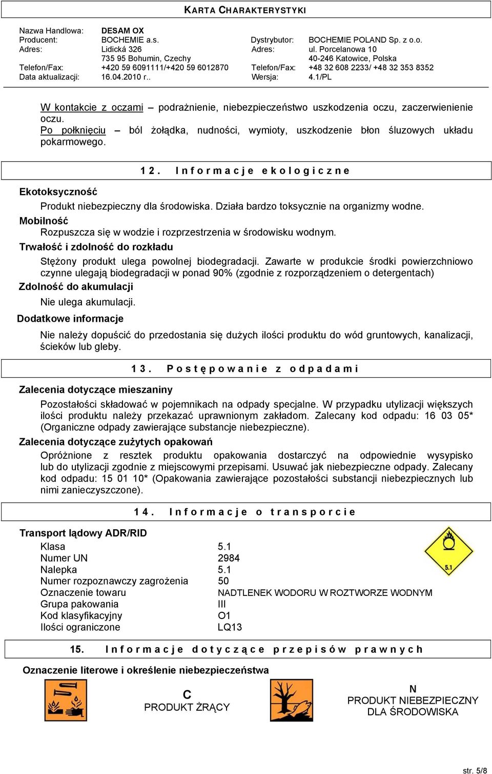 Trwałość i zdolność do rozkładu Stężony produkt ulega powolnej biodegradacji.