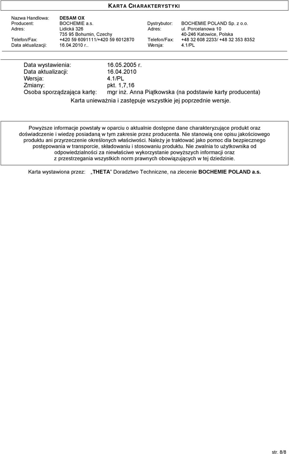 Powyższe informacje powstały w oparciu o aktualnie dostępne dane charakteryzujące produkt oraz doświadczenie i wiedzę posiadaną w tym zakresie przez producenta.