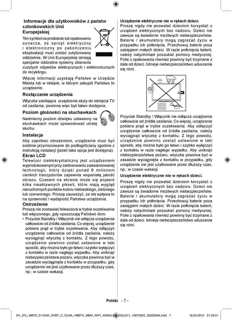 Więcej informacji uzyskają Państwo w Urzędzie Miasta lub w sklepie, w którym zakupili Państwo to urządzenie.