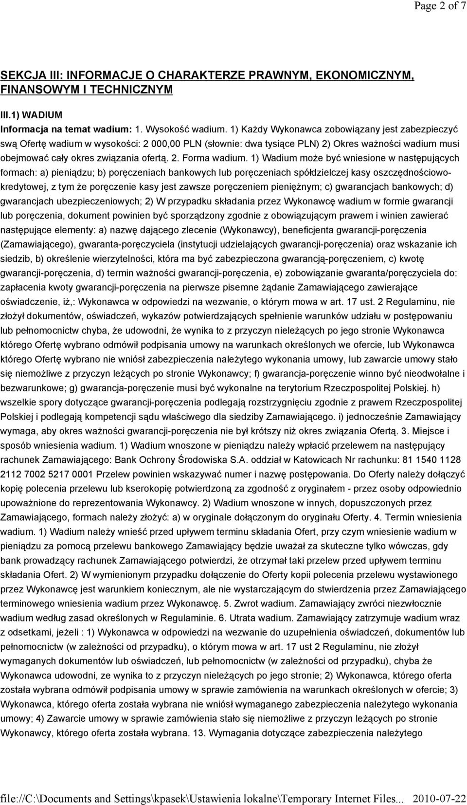 1) Wadium moŝe być wniesione w następujących formach: a) pieniądzu; b) poręczeniach bankowych lub poręczeniach spółdzielczej kasy oszczędnościowokredytowej, z tym Ŝe poręczenie kasy jest zawsze