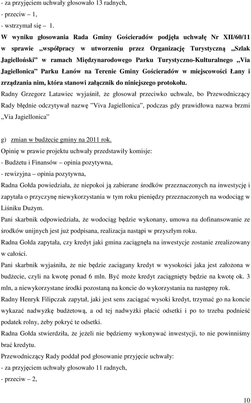Turystyczno-Kulturalnego Via Jagiellonica Parku Łanów na Terenie Gminy Gościeradów w miejscowości Łany i zrządzania nim, która stanowi załącznik do niniejszego protokołu.