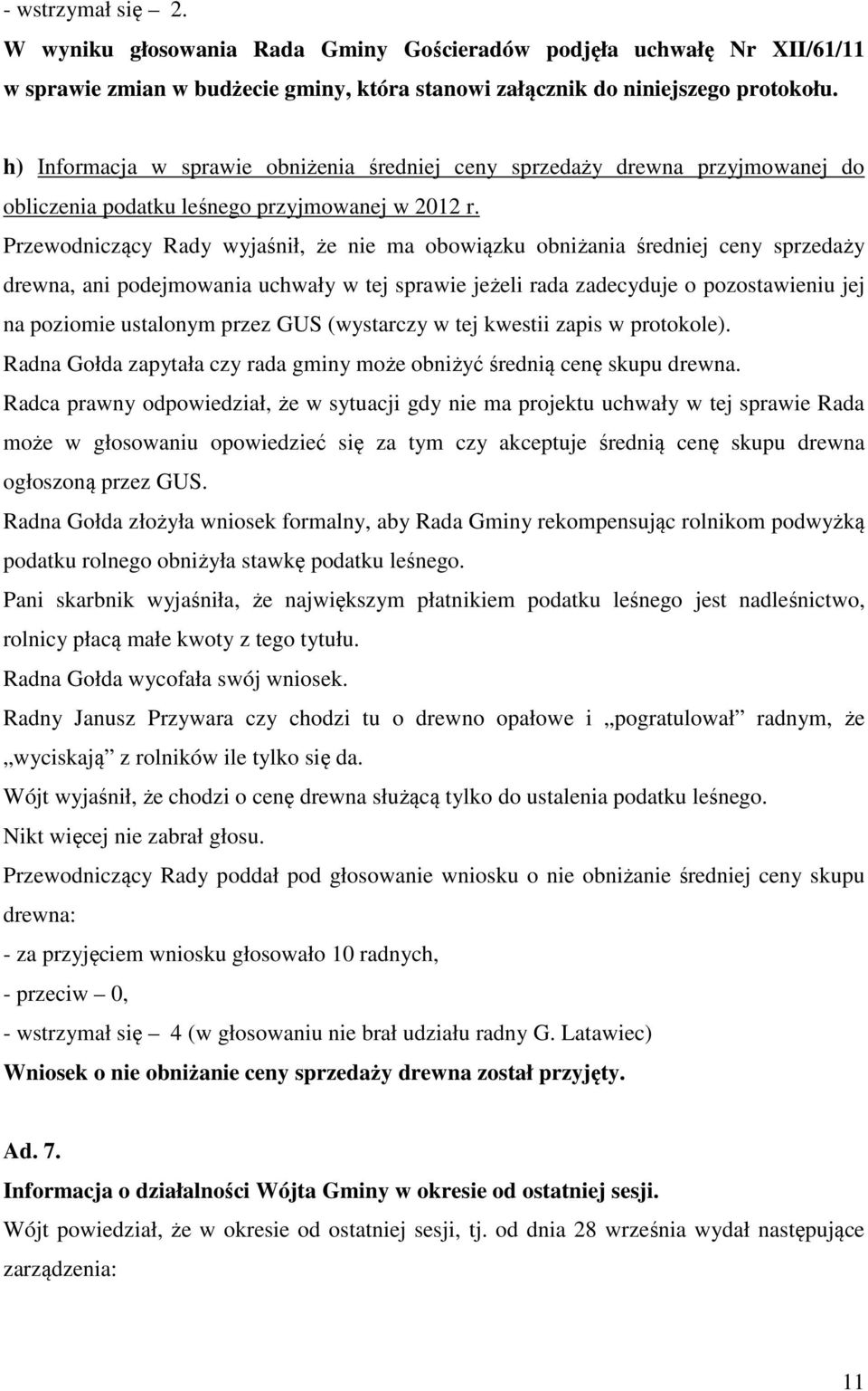 Przewodniczący Rady wyjaśnił, że nie ma obowiązku obniżania średniej ceny sprzedaży drewna, ani podejmowania uchwały w tej sprawie jeżeli rada zadecyduje o pozostawieniu jej na poziomie ustalonym