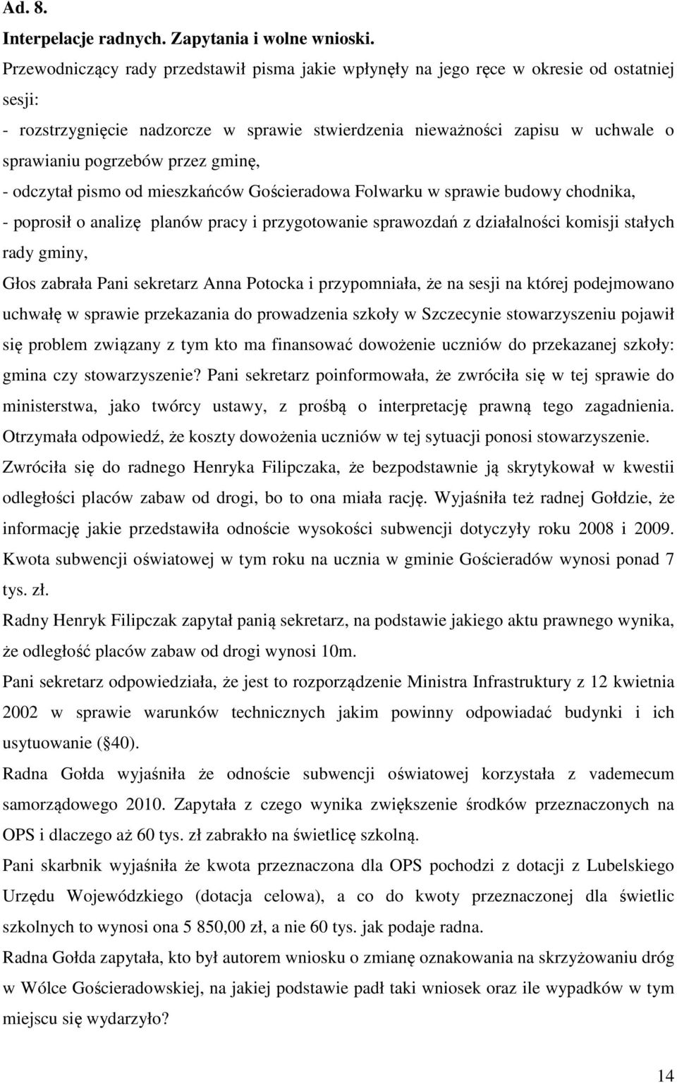 przez gminę, - odczytał pismo od mieszkańców Gościeradowa Folwarku w sprawie budowy chodnika, - poprosił o analizę planów pracy i przygotowanie sprawozdań z działalności komisji stałych rady gminy,