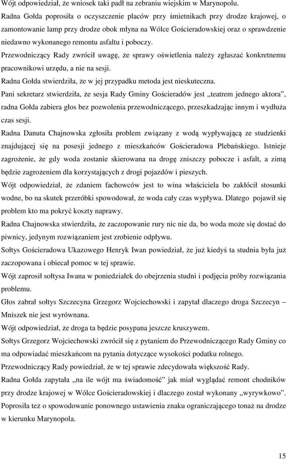 asfaltu i poboczy. Przewodniczący Rady zwrócił uwagę, że sprawy oświetlenia należy zgłaszać konkretnemu pracownikowi urzędu, a nie na sesji.