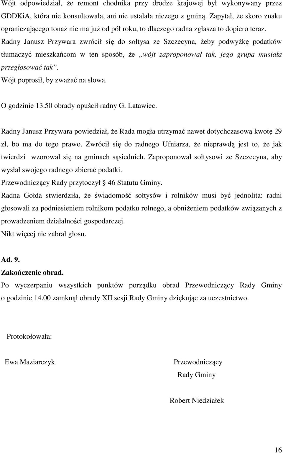 Radny Janusz Przywara zwrócił się do sołtysa ze Szczecyna, żeby podwyżkę podatków tłumaczyć mieszkańcom w ten sposób, że wójt zaproponował tak, jego grupa musiała przegłosować tak.