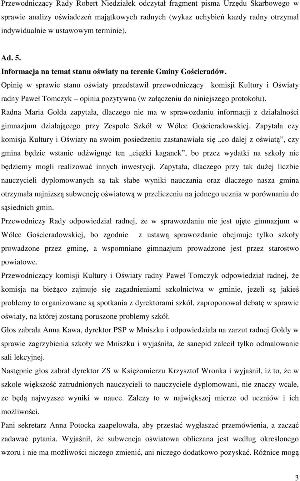 Opinię w sprawie stanu oświaty przedstawił przewodniczący komisji Kultury i Oświaty radny Paweł Tomczyk opinia pozytywna (w załączeniu do niniejszego protokołu).