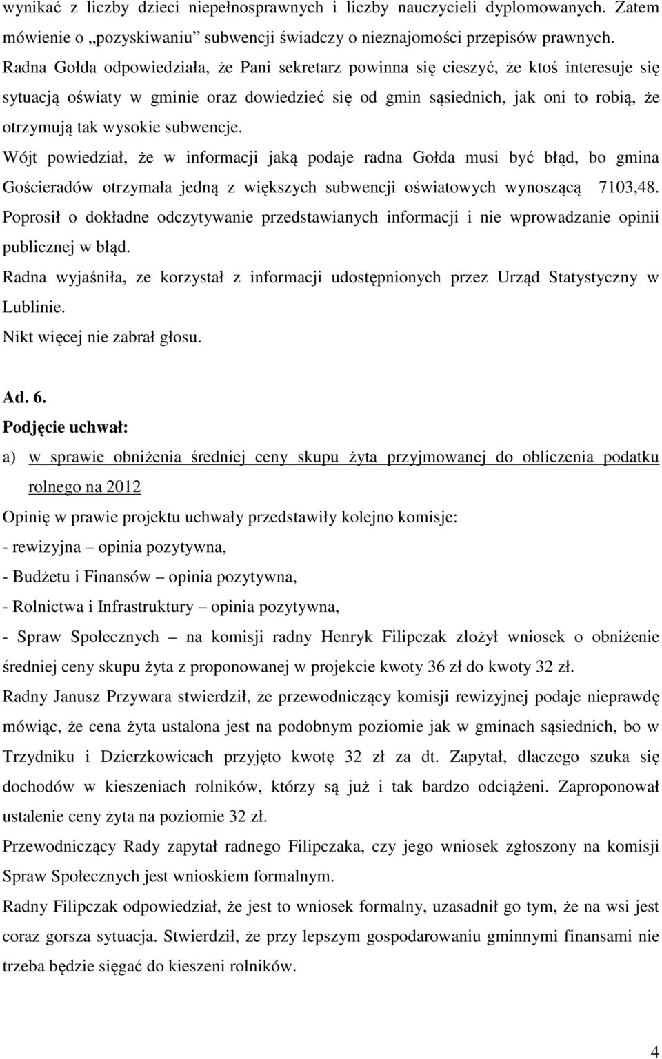 subwencje. Wójt powiedział, że w informacji jaką podaje radna Gołda musi być błąd, bo gmina Gościeradów otrzymała jedną z większych subwencji oświatowych wynoszącą 7103,48.