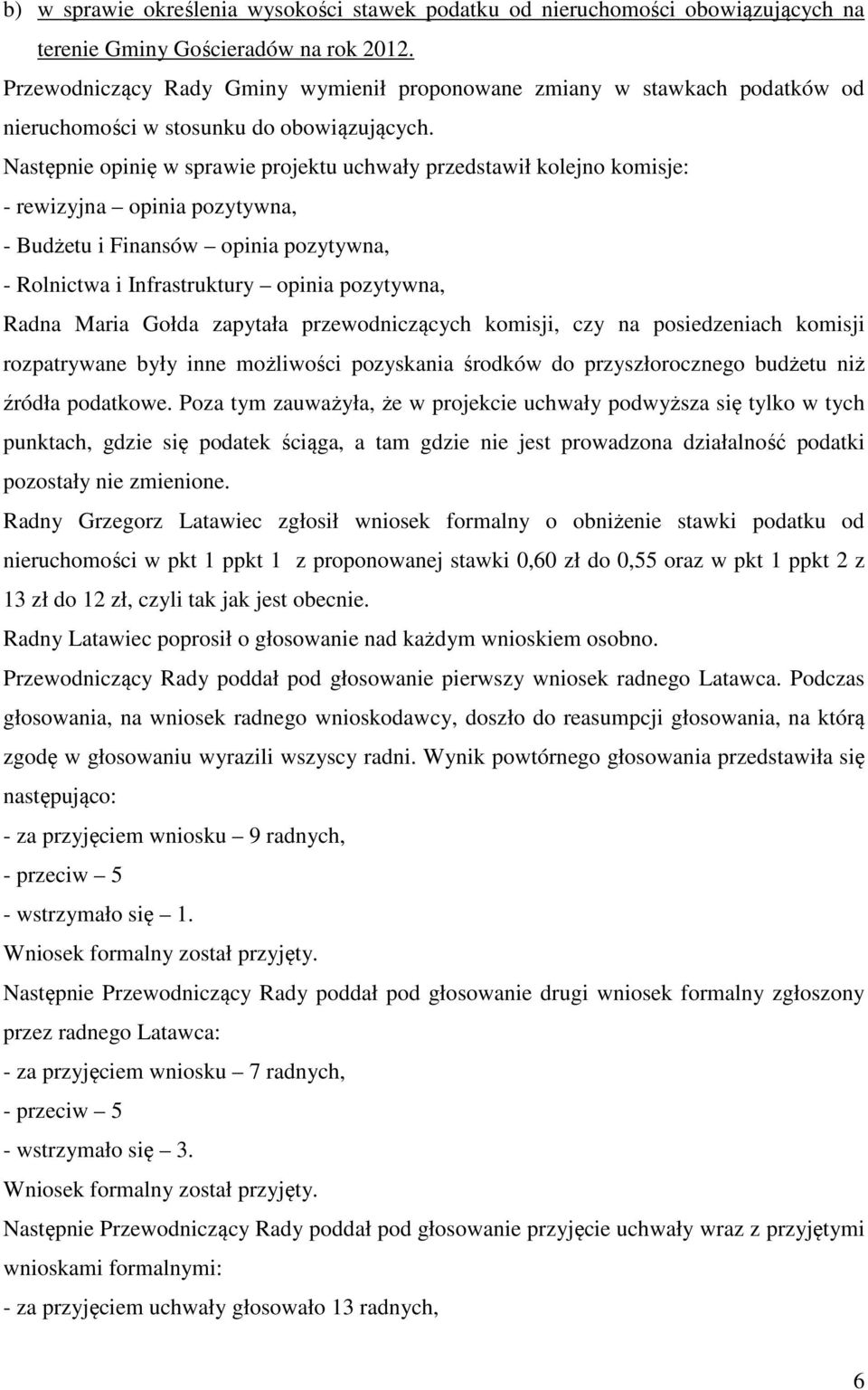 Następnie opinię w sprawie projektu uchwały przedstawił kolejno komisje: - rewizyjna opinia pozytywna, - Budżetu i Finansów opinia pozytywna, - Rolnictwa i Infrastruktury opinia pozytywna, Radna