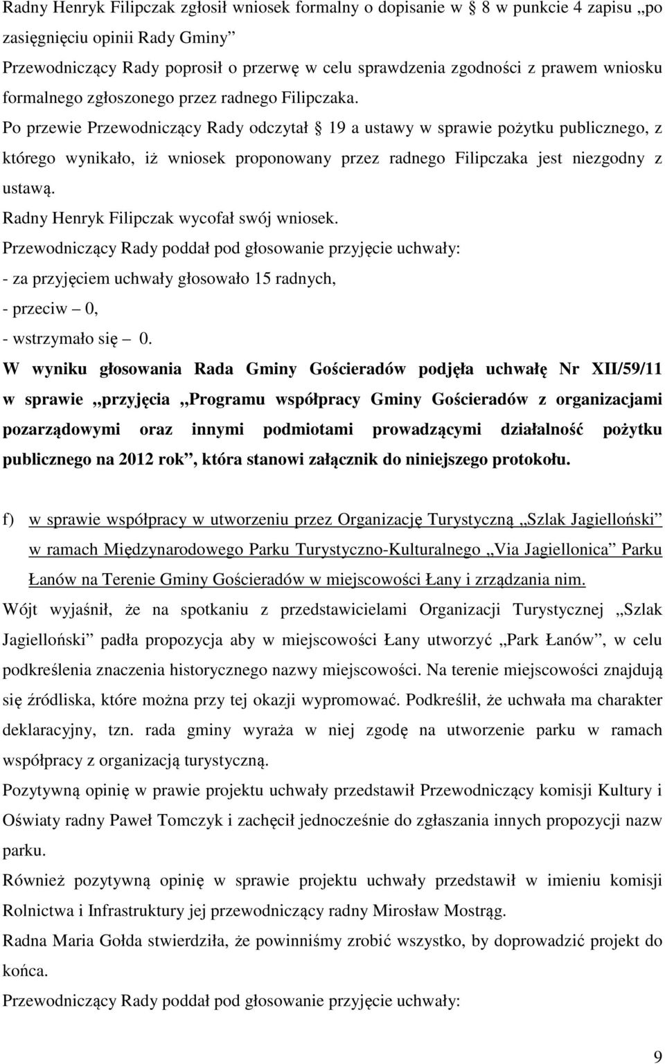 Po przewie Przewodniczący Rady odczytał 19 a ustawy w sprawie pożytku publicznego, z którego wynikało, iż wniosek proponowany przez radnego Filipczaka jest niezgodny z ustawą.