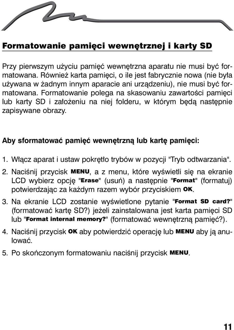 Formatowanie polega na skasowaniu zawartoœci pamiêci lub karty SD i za³o eniu na niej folderu, w którym bêd¹ nastêpnie zapisywane obrazy. Aby sformatowaæ pamiêæ wewnêtrzn¹ lub kartê pamiêci: 1.