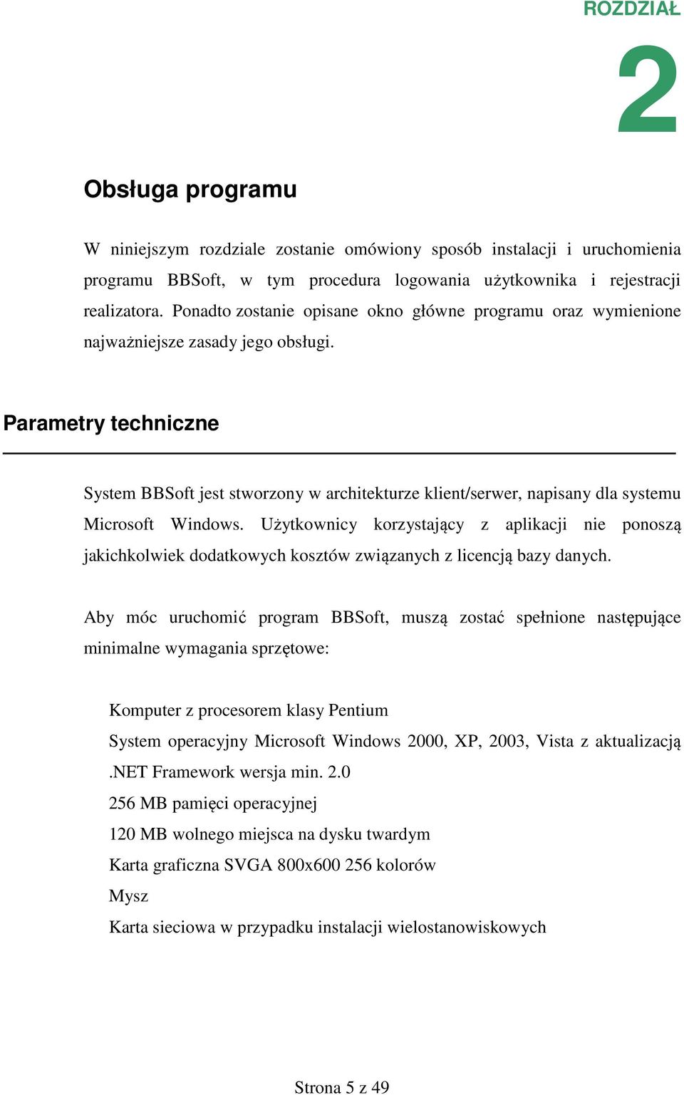 Parametry techniczne System BBSoft jest stworzony w architekturze klient/serwer, napisany dla systemu Microsoft Windows.