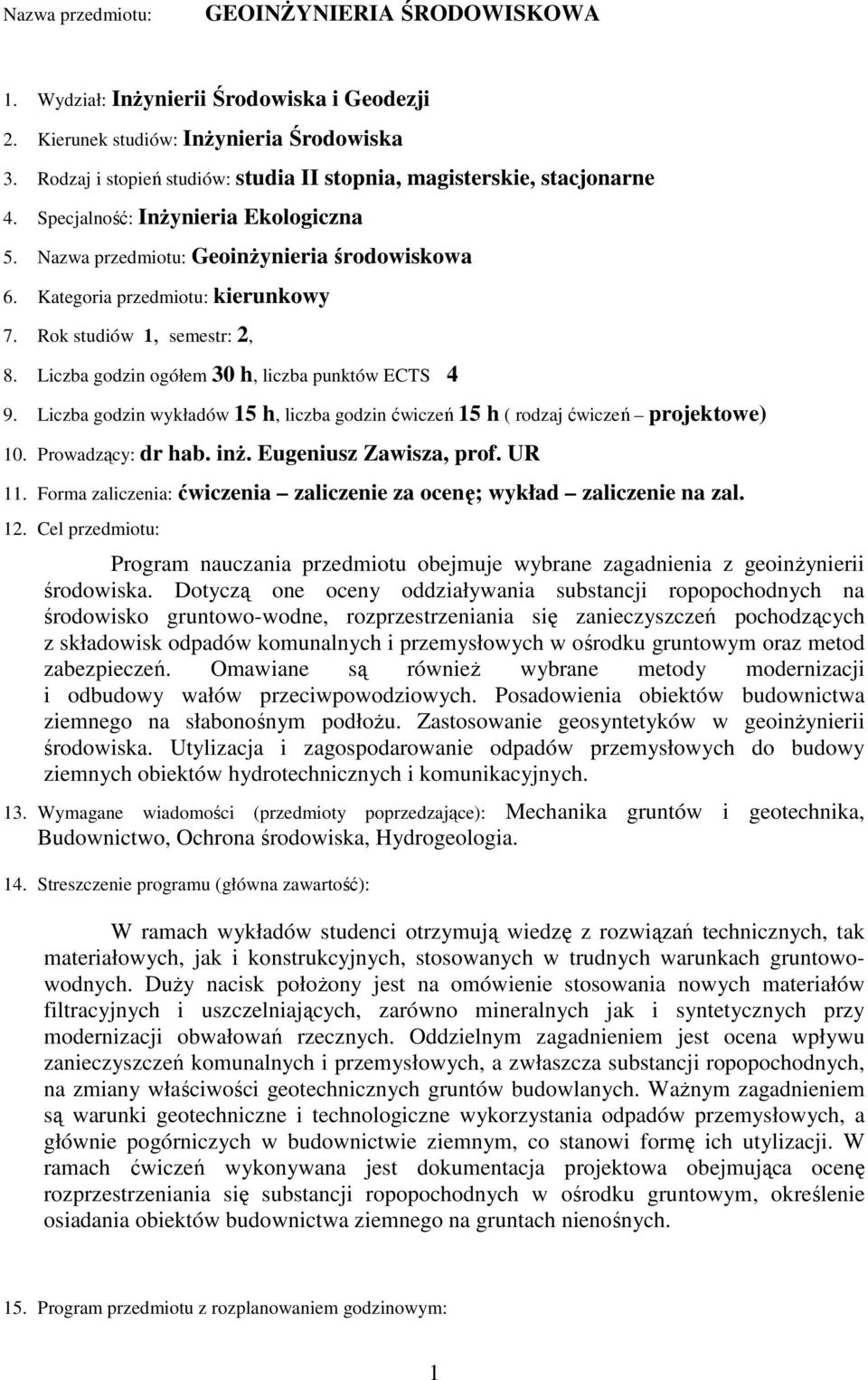 Rok studiów 1, semestr: 2, 8. Liczba godzin ogółem 30 h, liczba punktów ECTS 4 9. Liczba godzin wykładów 15 h, liczba godzin ćwiczeń 15 h ( rodzaj ćwiczeń projektowe) 10. Prowadzący: dr hab. inŝ.