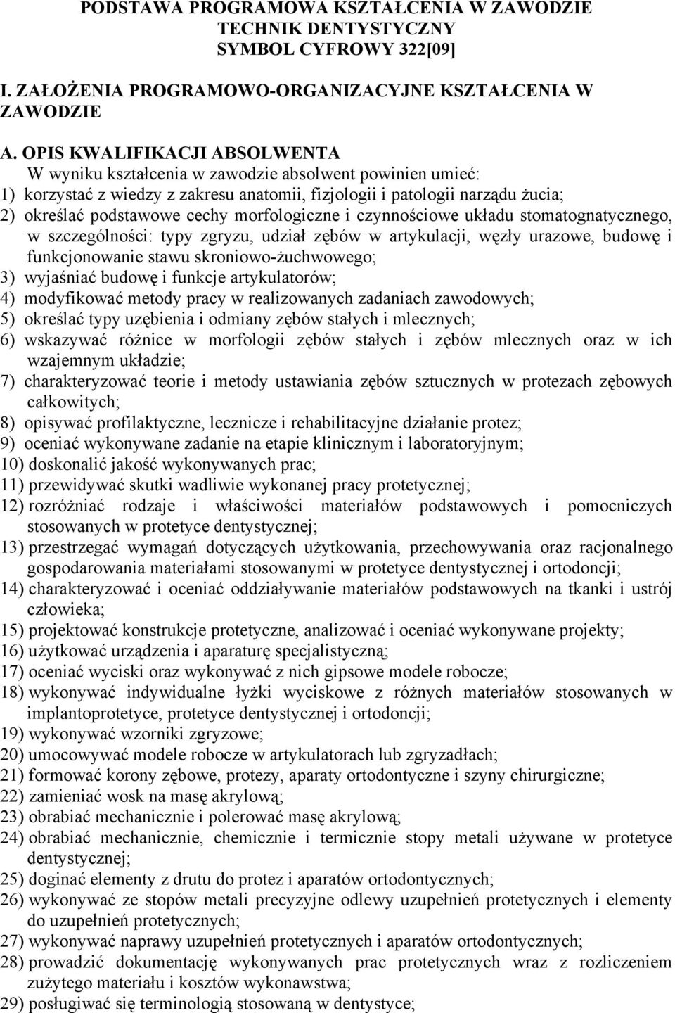 morfologiczne i czynnościowe układu stomatognatycznego, w szczególności: typy zgryzu, udział zębów w artykulacji, węzły urazowe, budowę i funkcjonowanie stawu skroniowo-żuchwowego; 3) wyjaśniać