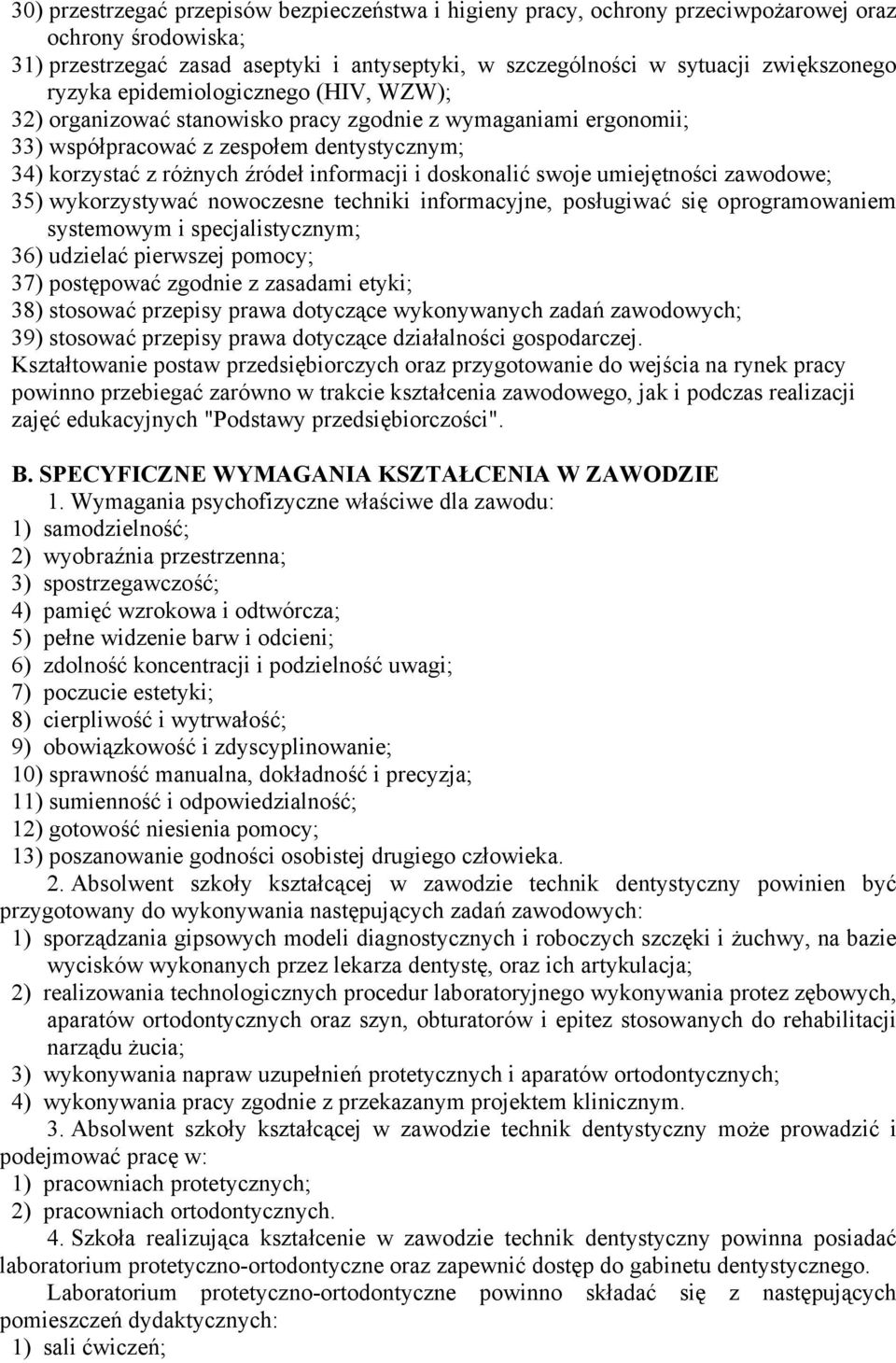 doskonalić swoje umiejętności zawodowe; 35) wykorzystywać nowoczesne techniki informacyjne, posługiwać się oprogramowaniem systemowym i specjalistycznym; 36) udzielać pierwszej pomocy; 37) postępować