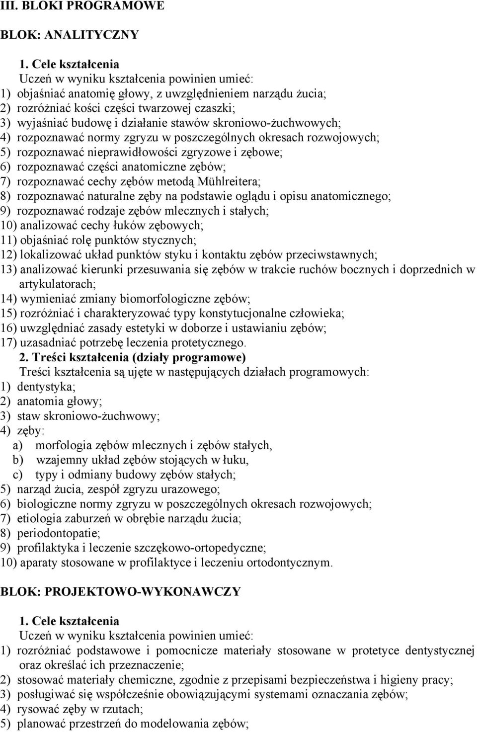 stawów skroniowo-żuchwowych; 4) rozpoznawać normy zgryzu w poszczególnych okresach rozwojowych; 5) rozpoznawać nieprawidłowości zgryzowe i zębowe; 6) rozpoznawać części anatomiczne zębów; 7)