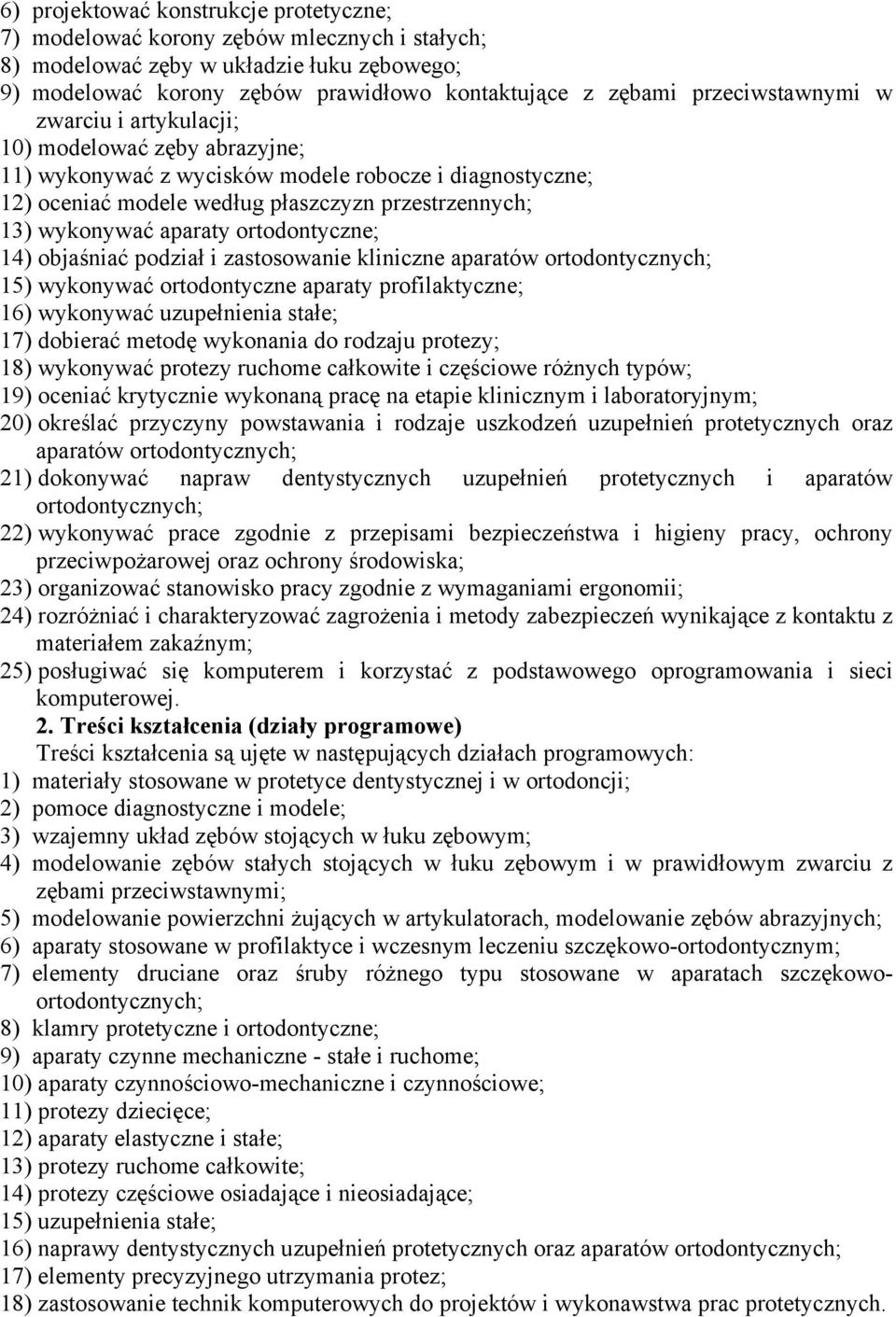 aparaty ortodontyczne; 14) objaśniać podział i zastosowanie kliniczne aparatów ortodontycznych; 15) wykonywać ortodontyczne aparaty profilaktyczne; 16) wykonywać uzupełnienia stałe; 17) dobierać