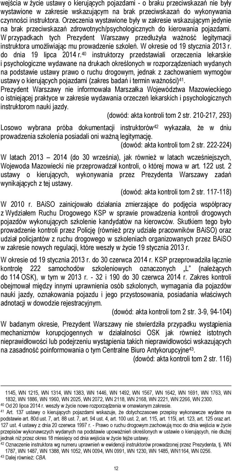 W przypadkach tych Prezydent Warszawy przedłużyła ważność legitymacji instruktora umożliwiając mu prowadzenie szkoleń. W okresie od 19 stycznia 2013 r. do dnia 19 lipca 2014 r.