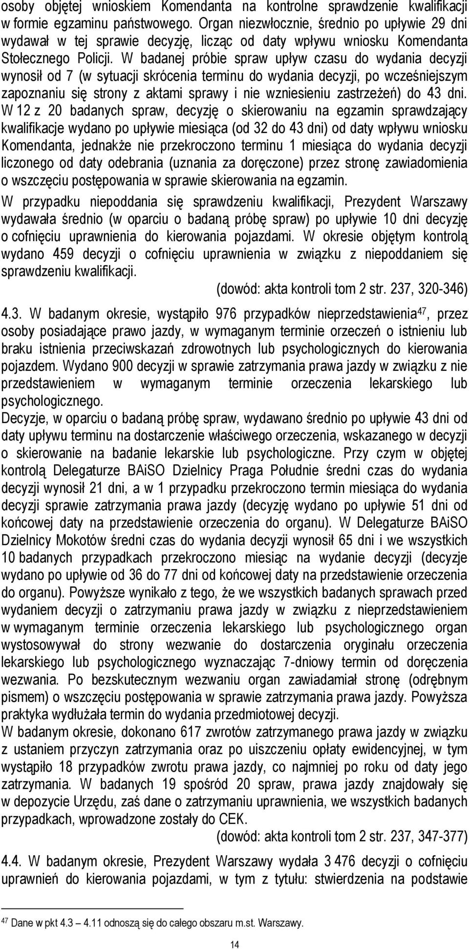 W badanej próbie spraw upływ czasu do wydania decyzji wynosił od 7 (w sytuacji skrócenia terminu do wydania decyzji, po wcześniejszym zapoznaniu się strony z aktami sprawy i nie wzniesieniu