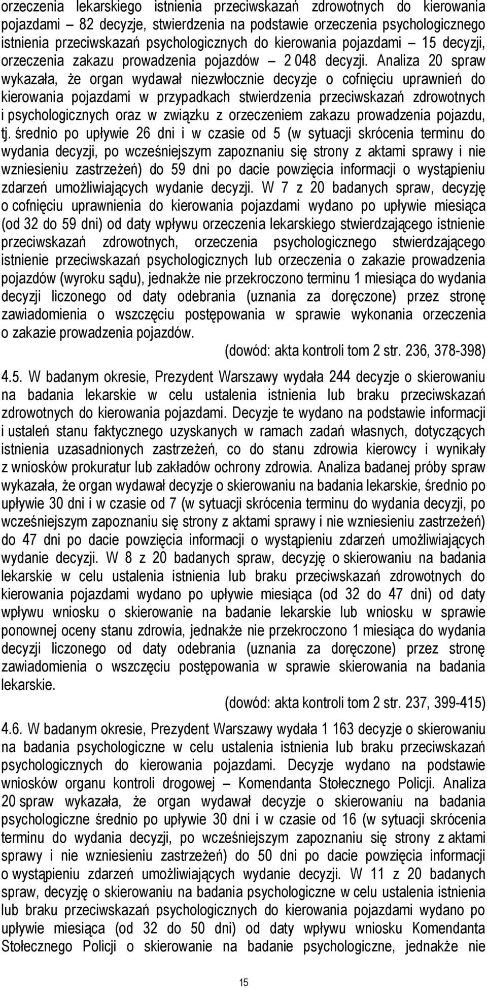 Analiza 20 spraw wykazała, że organ wydawał niezwłocznie decyzje o cofnięciu uprawnień do kierowania pojazdami w przypadkach stwierdzenia przeciwskazań zdrowotnych i psychologicznych oraz w związku z