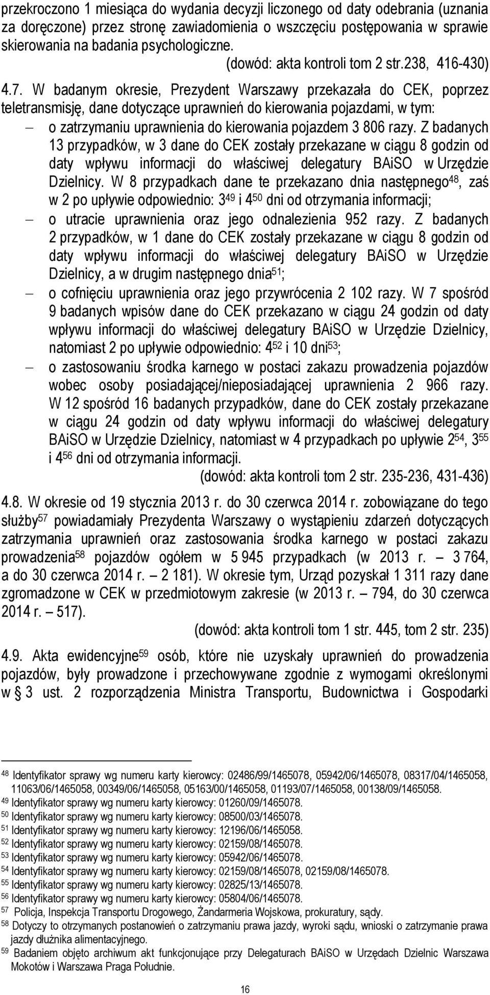 W badanym okresie, Prezydent Warszawy przekazała do CEK, poprzez teletransmisję, dane dotyczące uprawnień do kierowania pojazdami, w tym: o zatrzymaniu uprawnienia do kierowania pojazdem 3 806 razy.