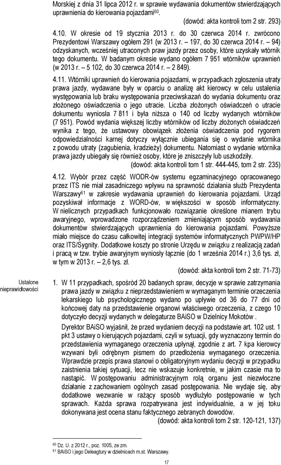 94) odzyskanych, wcześniej utraconych praw jazdy przez osoby, które uzyskały wtórnik tego dokumentu. W badanym okresie wydano ogółem 7 951 wtórników uprawnień (w 2013 r. 5 102, do 30 czerwca 2014 r.