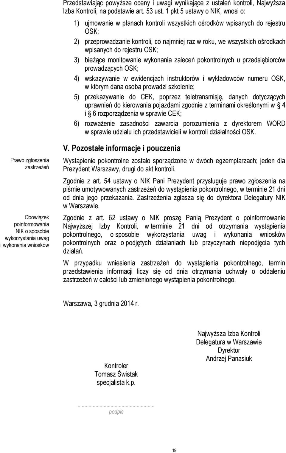 rejestru OSK; 3) bieżące monitowanie wykonania zaleceń pokontrolnych u przedsiębiorców prowadzących OSK; 4) wskazywanie w ewidencjach instruktorów i wykładowców numeru OSK, w którym dana osoba