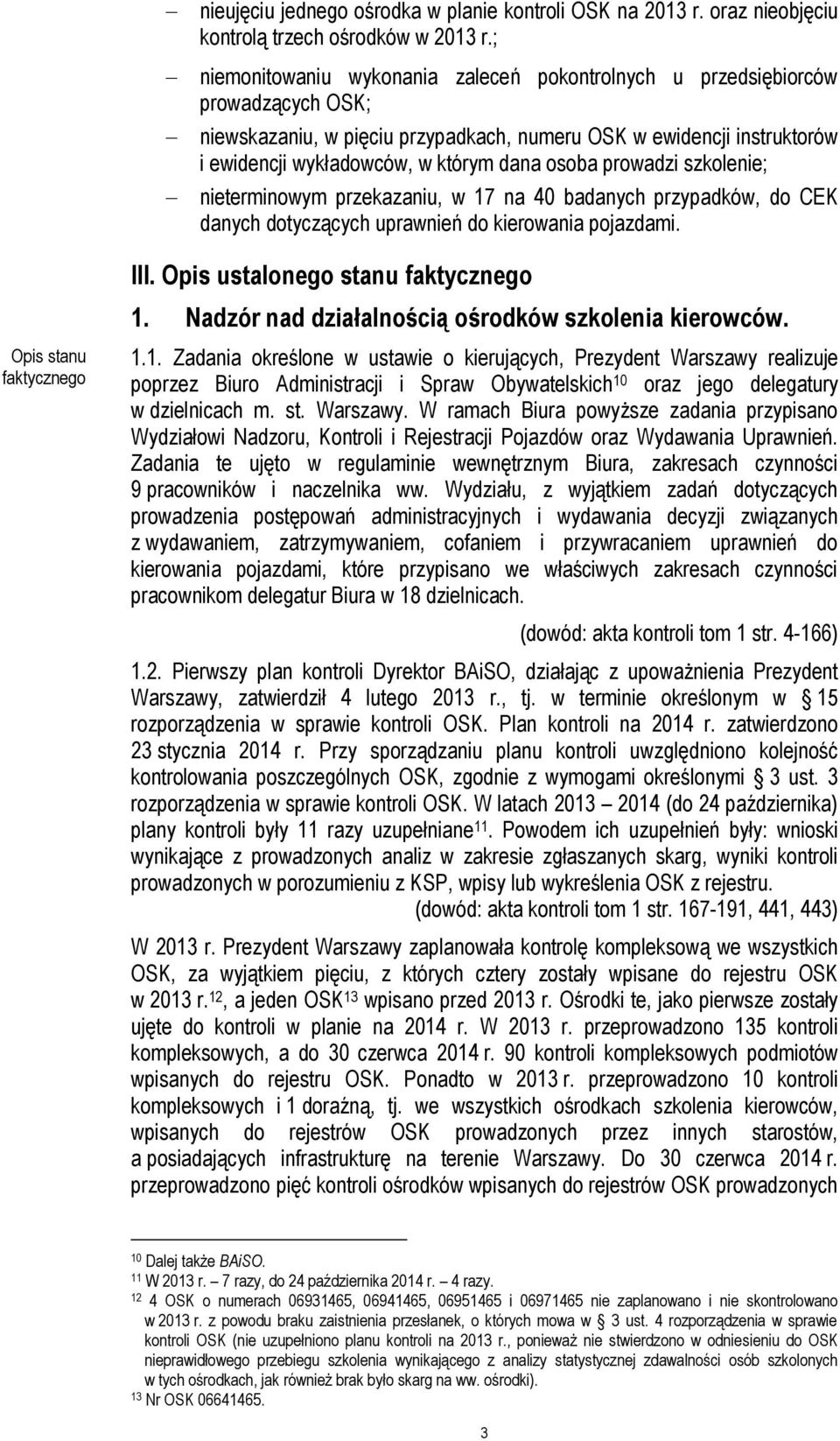 osoba prowadzi szkolenie; nieterminowym przekazaniu, w 17 na 40 badanych przypadków, do CEK danych dotyczących uprawnień do kierowania pojazdami. Opis stanu faktycznego III.