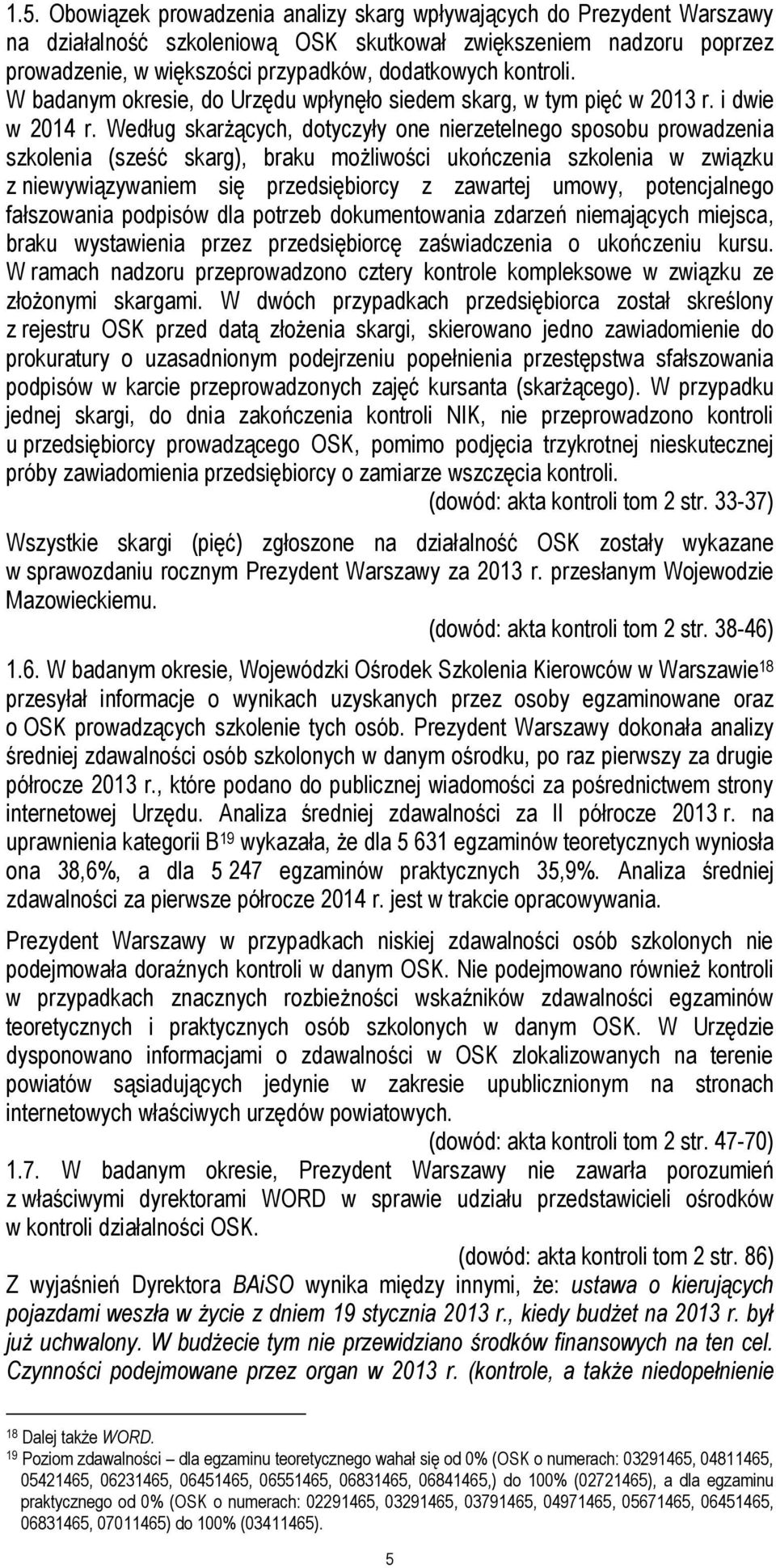 Według skarżących, dotyczyły one nierzetelnego sposobu prowadzenia szkolenia (sześć skarg), braku możliwości ukończenia szkolenia w związku z niewywiązywaniem się przedsiębiorcy z zawartej umowy,