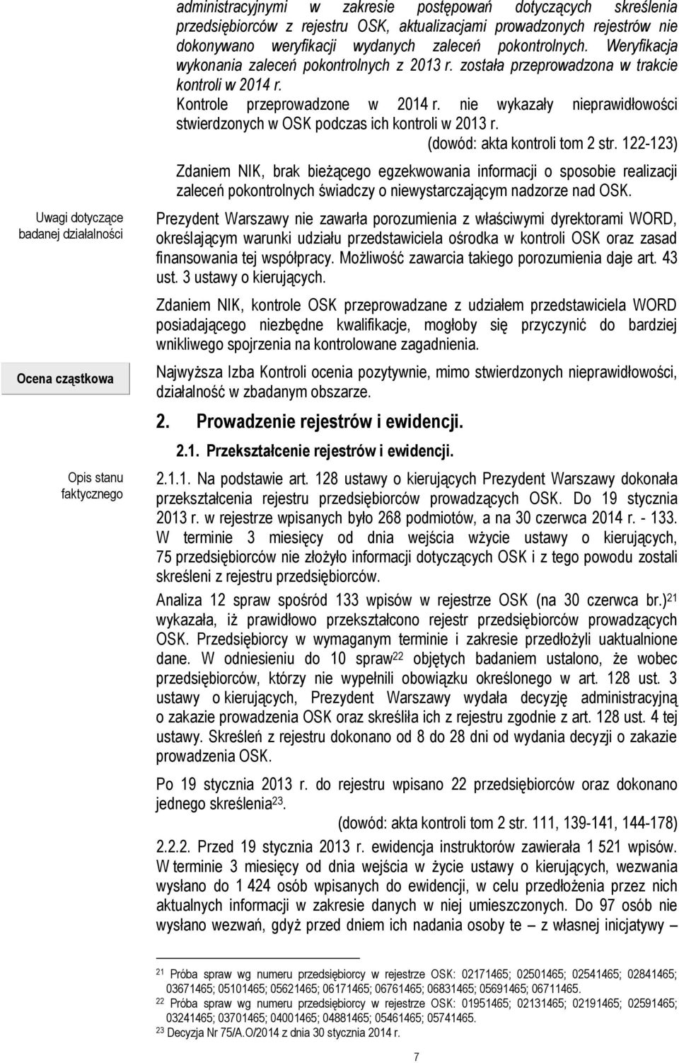 Kontrole przeprowadzone w 2014 r. nie wykazały nieprawidłowości stwierdzonych w OSK podczas ich kontroli w 2013 r. (dowód: akta kontroli tom 2 str.