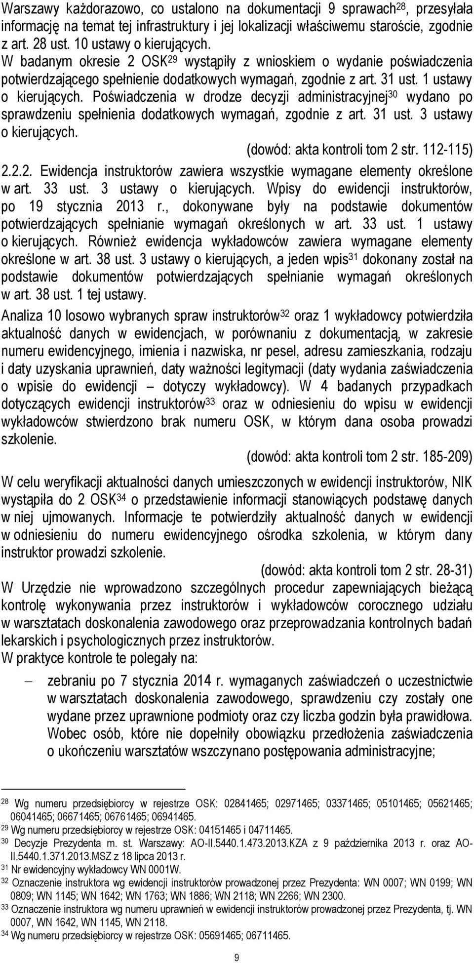 Poświadczenia w drodze decyzji administracyjnej 30 wydano po sprawdzeniu spełnienia dodatkowych wymagań, zgodnie z art. 31 ust. 3 ustawy o kierujących. (dowód: akta kontroli tom 2 