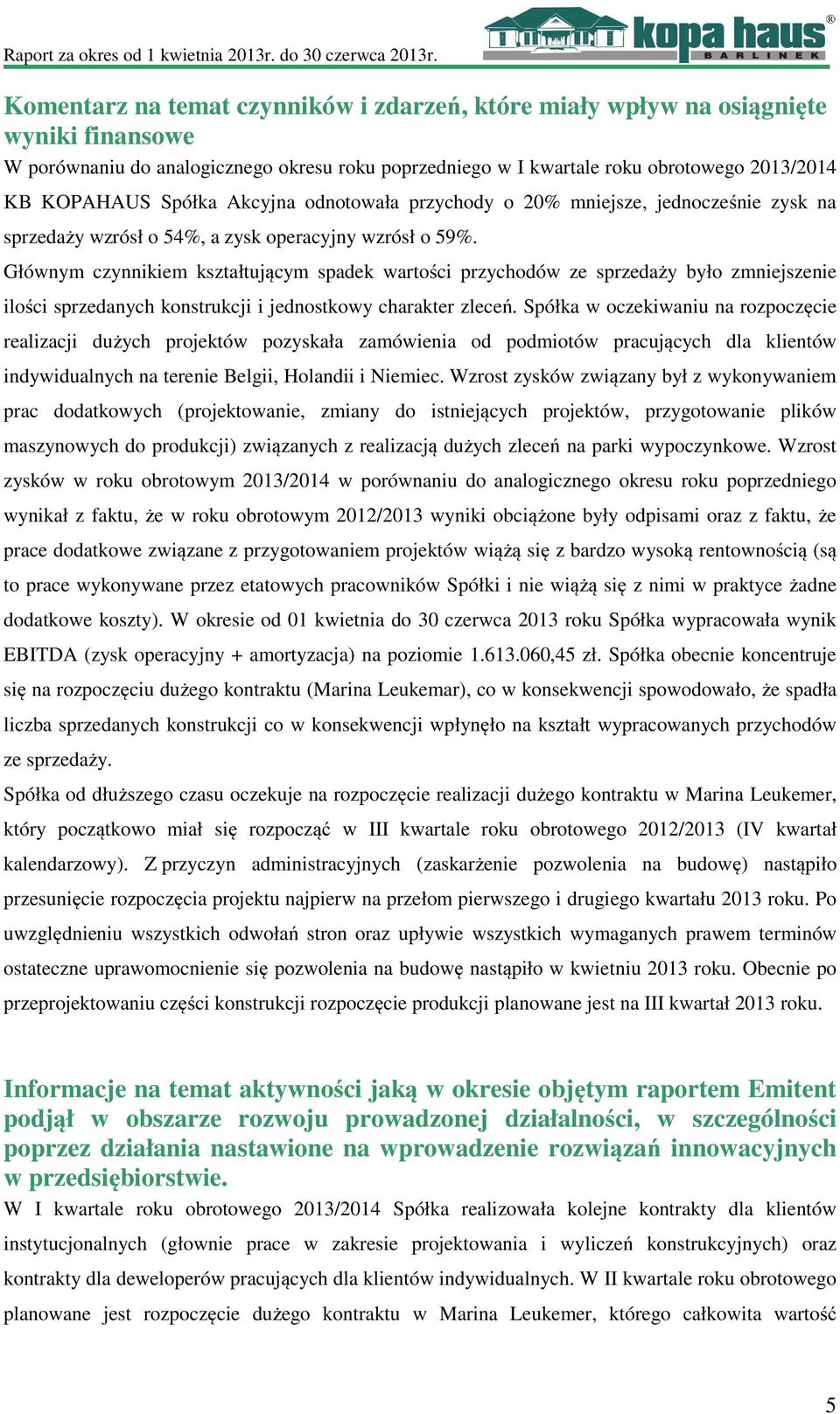 Głównym czynnikiem kształtującym spadek wartości przychodów ze sprzedaży było zmniejszenie ilości sprzedanych konstrukcji i jednostkowy charakter zleceń.