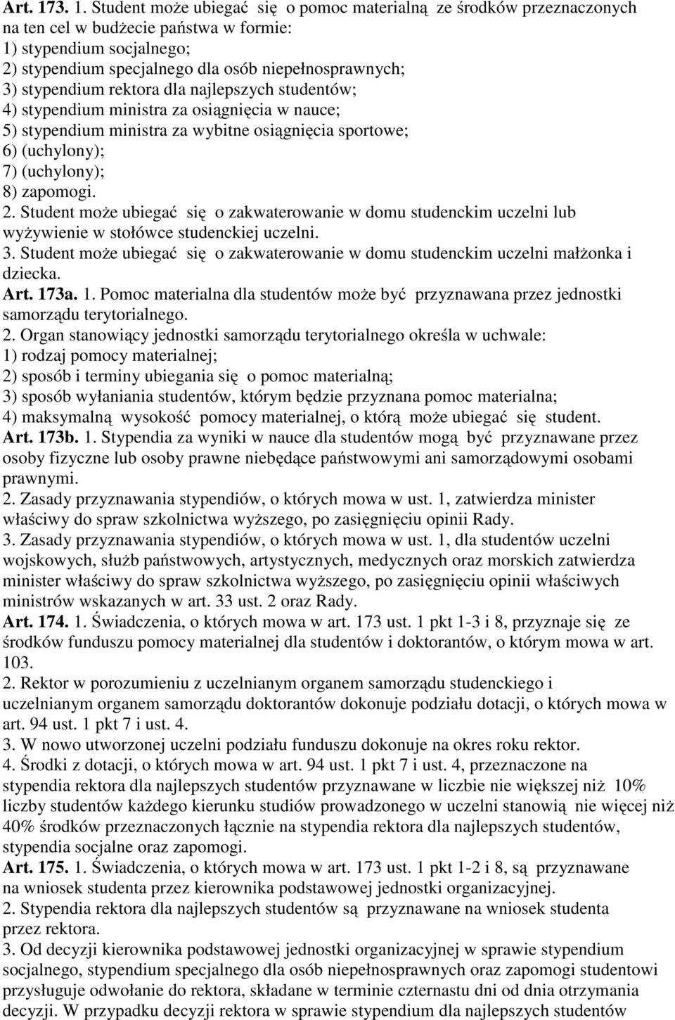 stypendium rektora dla najlepszych studentów; 4) stypendium ministra za osiągnięcia w nauce; 5) stypendium ministra za wybitne osiągnięcia sportowe; 6) (uchylony); 7) (uchylony); 8) zapomogi. 2.