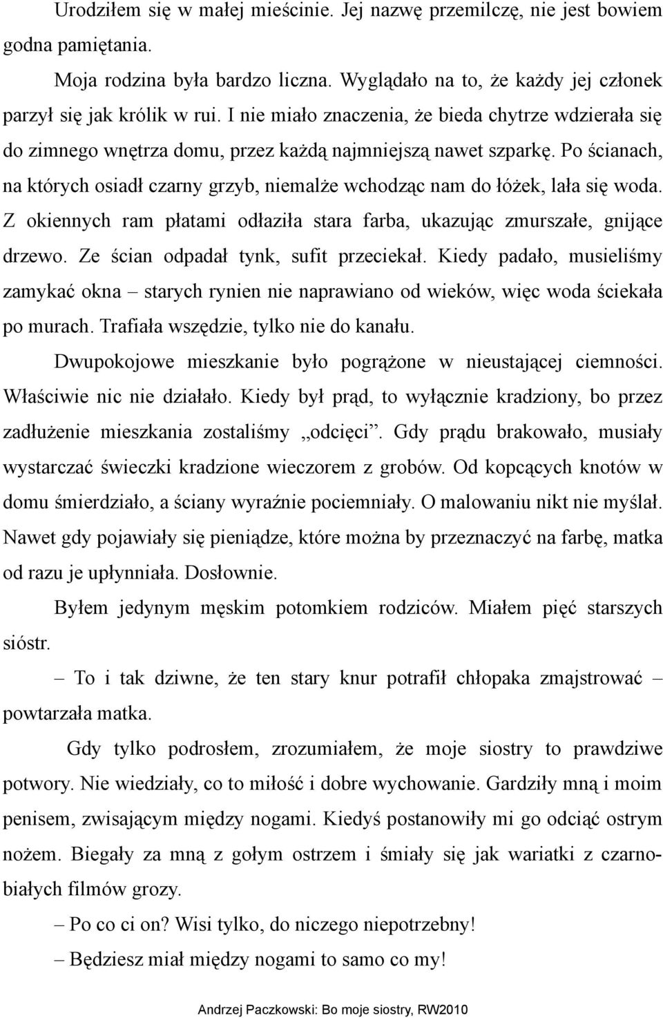 Po ścianach, na których osiadł czarny grzyb, niemalże wchodząc nam do łóżek, lała się woda. Z okiennych ram płatami odłaziła stara farba, ukazując zmurszałe, gnijące drzewo.