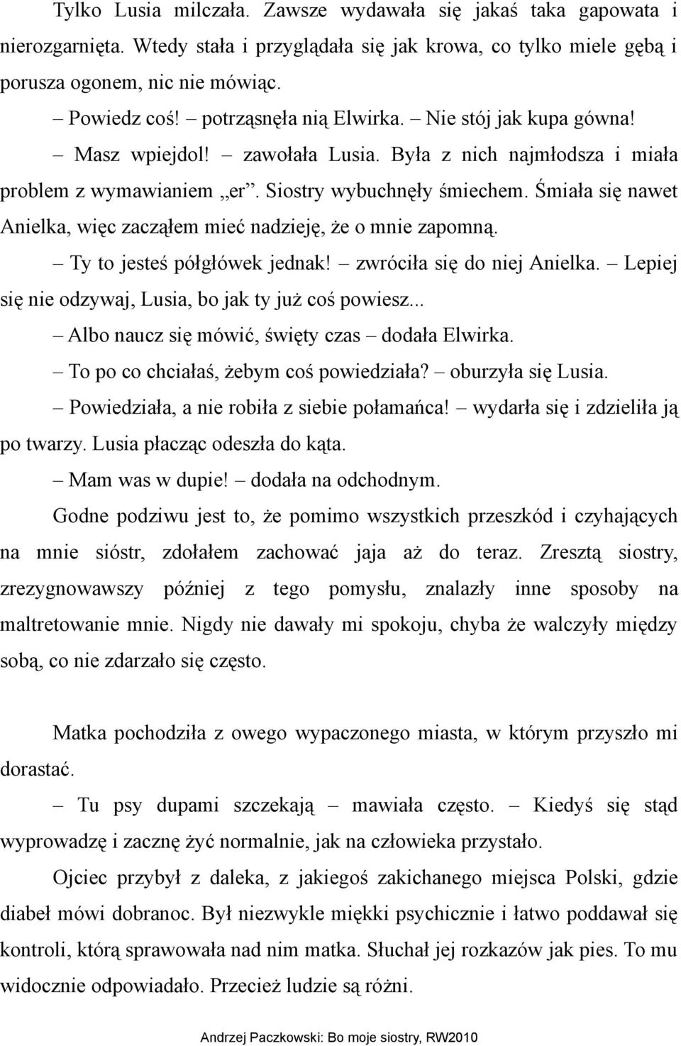 Śmiała się nawet Anielka, więc zacząłem mieć nadzieję, że o mnie zapomną. Ty to jesteś półgłówek jednak! zwróciła się do niej Anielka. Lepiej się nie odzywaj, Lusia, bo jak ty już coś powiesz.