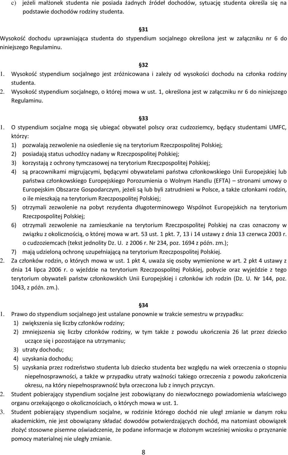 Wysokośd stypendium socjalnego jest zróżnicowana i zależy od wysokości dochodu na członka rodziny studenta. 2. Wysokośd stypendium socjalnego, o której mowa w ust.
