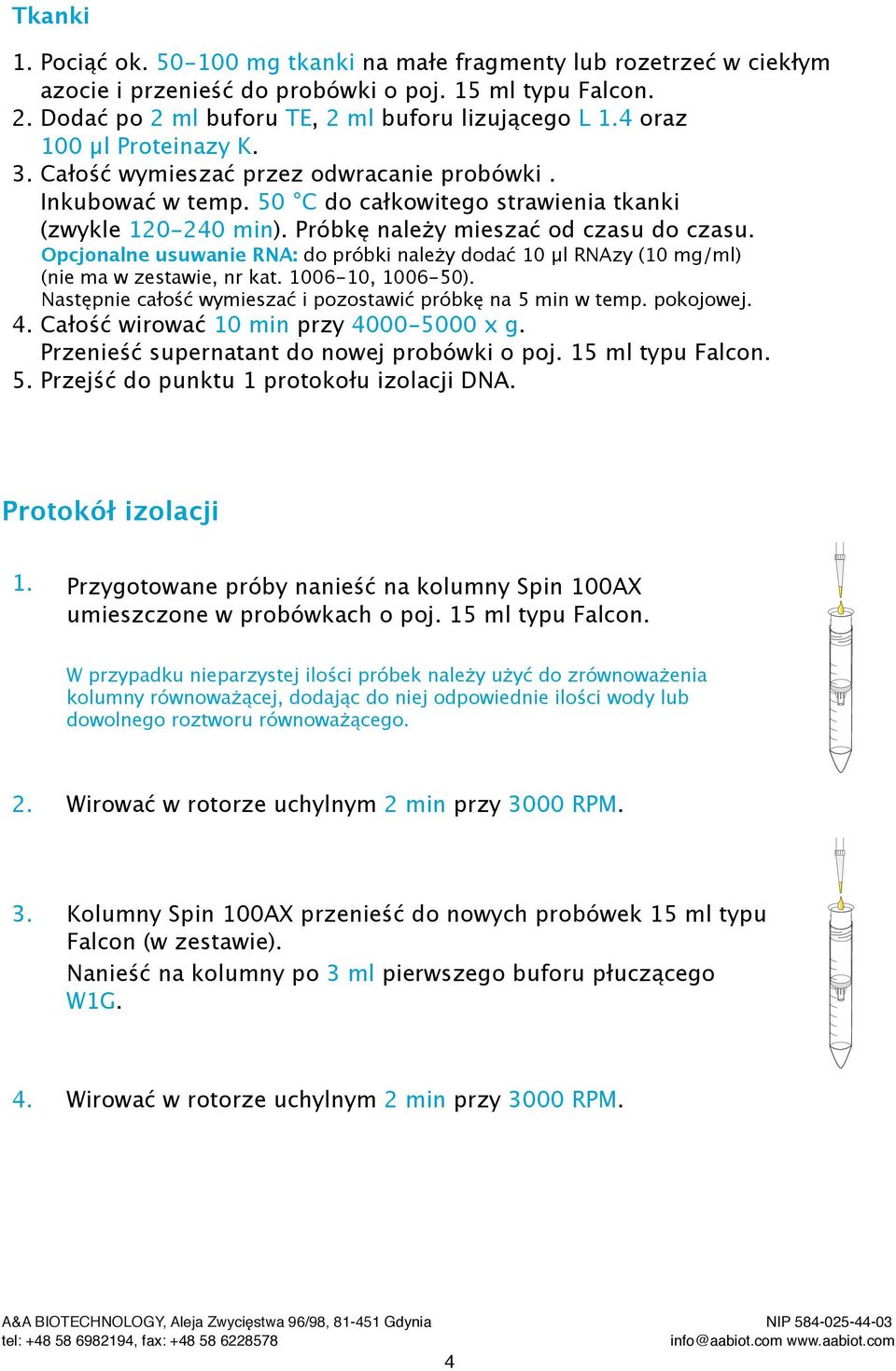 Opcjonalne usuwanie RNA: do próbki należy dodać 10 µl RNAzy (10 mg/ml) (nie ma w zestawie, nr kat. 1006-10, 1006-50). Następnie całość wymieszać i pozostawić próbkę na 5 min w temp. pokojowej. 4.